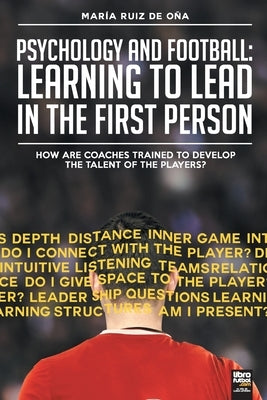 Psychology and football: learning to lead in the first person: How are coaches trained to develop the talent of the players? by Ruiz de O&#241;a, Mar&#237;a