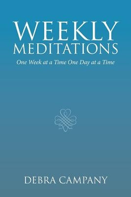 Weekly Meditations: One Week at a Time One Day at a Time by Campany, Debra