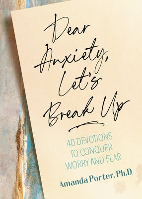 Dear Anxiety, Let's Break Up: 40 Devotions to Conquer Worry and Fear by Porter, Amanda