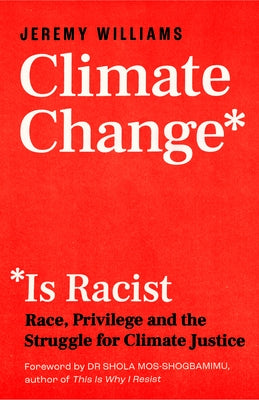 Climate Change Is Racist: Race, Privilege and the Struggle for Climate Justice by Williams, Jeremy