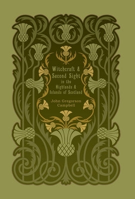 Witchcraft and Second Sight in the Highlands and Islands of Scotland by Campbell, John Gregorson