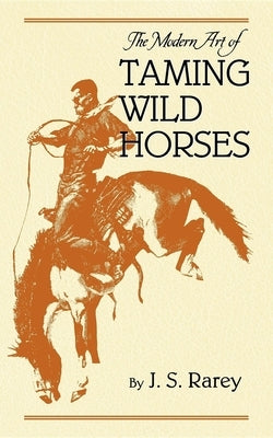 The Modern Art of Taming Wild Horses by Rarey, J.