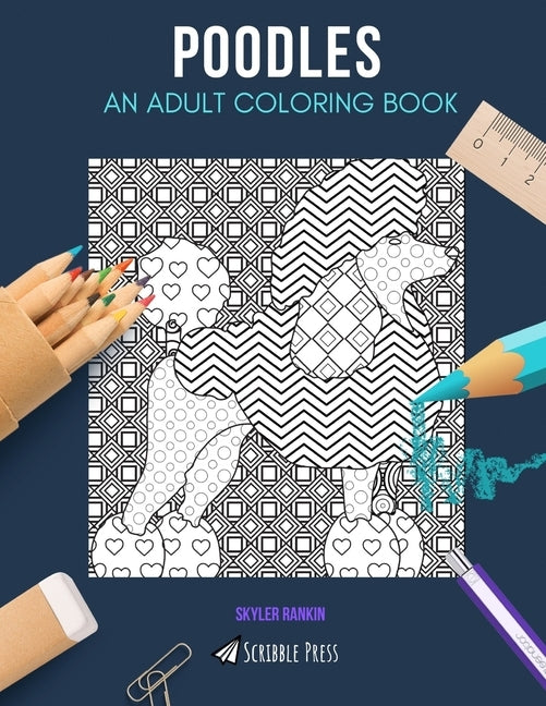 Poodles: AN ADULT COLORING BOOK: A Poodles Coloring Book For Adults by Rankin, Skyler