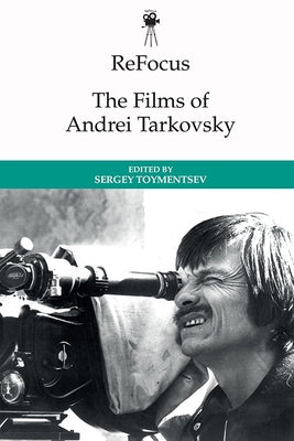 Refocus: The Films of Andrei Tarkovsky by Toymentsev, Sergei