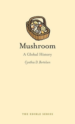 Mushroom: A Global History by Bertelsen, Cynthia D.