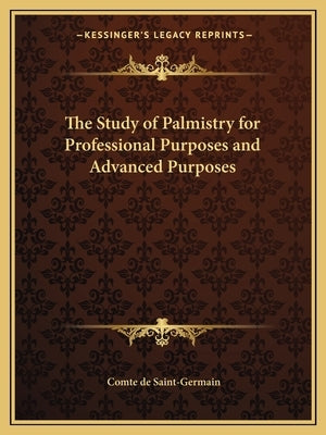 The Study of Palmistry for Professional Purposes and Advanced Purposes by Saint-Germain, Comte De