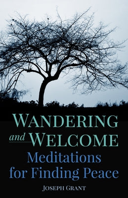 Wandering and Welcome: Meditations for Finding Peace by Grant, Joseph