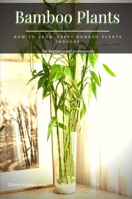 Bamboo Plants: How t&#1086; Grow Happy Bamboo Plants Indoors by Korniichuk, Serhii