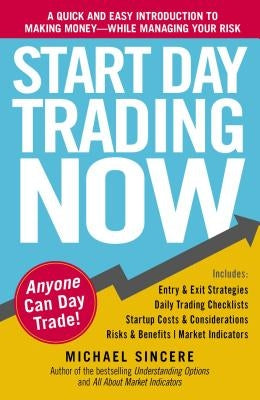 Start Day Trading Now: A Quick and Easy Introduction to Making Money While Managing Your Risk by Sincere, Michael