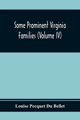 Some Prominent Virginia Families (Volume Iv) by Pecquet Du Bellet, Louise