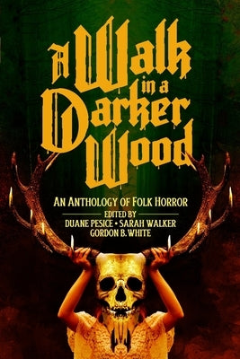 A Walk in a Darker Wood: An Anthology of Folk Horror by Pesice, Duane