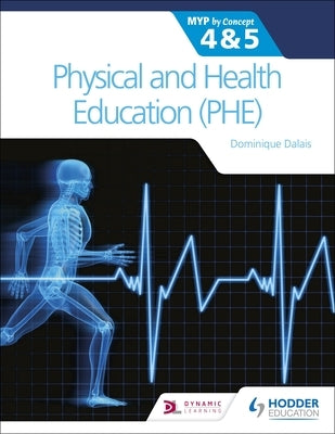 Physical and Health Education (Phe) for the Ib Myp 4&5: Myp by Concept: By Concept by Dalais, Dominique