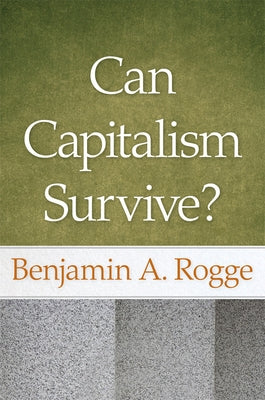 Can Capitalism Survive? by Rogge, Benjamin A.