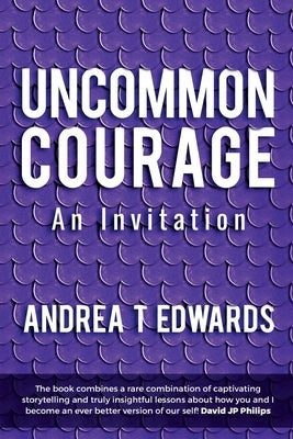 Uncommon Courage: An Invitation by Edwards, Andrea T.