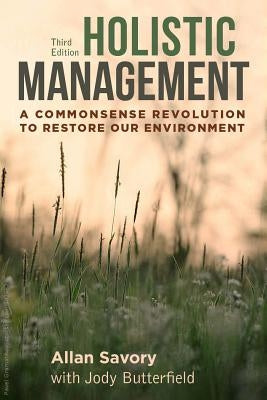 Holistic Management, Third Edition: A Commonsense Revolution to Restore Our Environment by Savory, Allan