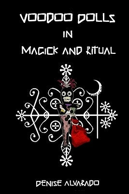 Voodoo Dolls In Magick And Ritual by Alvarado, Denise