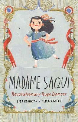 Madame Saqui: Revolutionary Rope Dancer by Robinson, Lisa