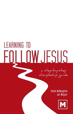 Learning to Follow Jesus: A Step-by-Step Discipleship Guide by McNaughton, Daniel