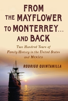 From The Mayflowr to Monterrey and Back-Two Hundred Years of Family History in the United States and Mexico by Quintanilla, Rodrigo