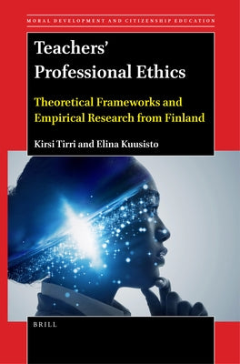 Teachers' Professional Ethics: Theoretical Frameworks and Empirical Research from Finland by Tirri, Kirsi