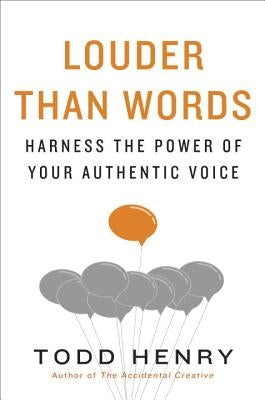 Louder Than Words: Harness the Power of Your Authentic Voice by Henry, Todd