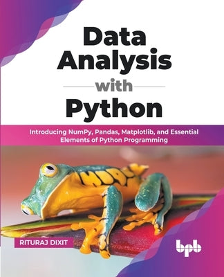 Data Analysis with Python: Introducing NumPy, Pandas, Matplotlib, and Essential Elements of Python Programming (English Edition) by Dixit, Rituraj