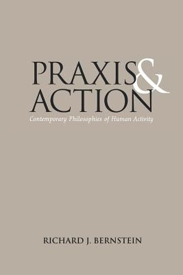 Praxis and Action: Contemporary Philosophies of Human Activity by Bernstein, Richard J.