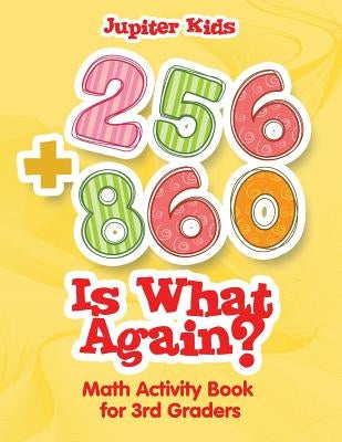 256 + 860 Is What Again?: Math Activity Book for 3rd Graders by Jupiter Kids