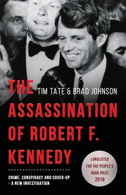 The Assassination of Robert F. Kennedy: Crime, Conspiracy and Cover-Up: A New Investigation by Tate, Tim