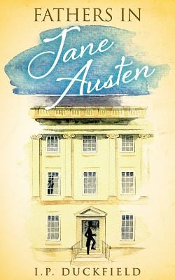 Fathers in Jane Austen by Duckfield, I. P.