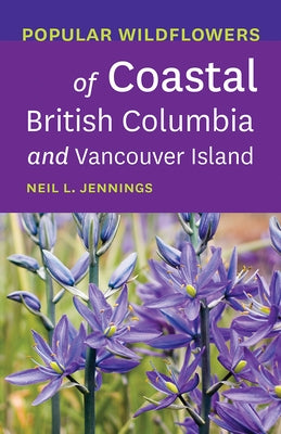 Popular Wildflowers of Coastal British Columbia and Vancouver Island by Jennings, Neil L.