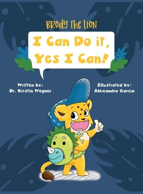Brody the Lion: I Can Do It, Yes I Can! by Wegner, Kristin M.