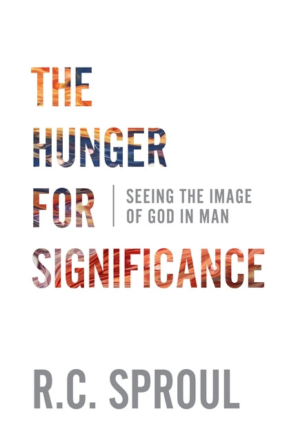 The Hunger for Significance: Seeing the Image of God in Man by Sproul, R. C.