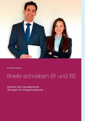 Briefe schreiben B1 und B2: Deutsch als Fremdsprache, Übungen für Integrationskurse by Kozyrev, Illya