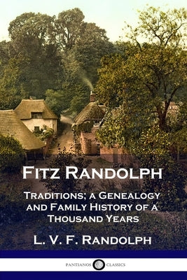 Fitz Randolph: Traditions, a Genealogy and Family History of a Thousand Years by Randolph, L. V. F.