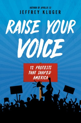 Raise Your Voice: 12 Protests That Shaped America by Kluger, Jeffrey