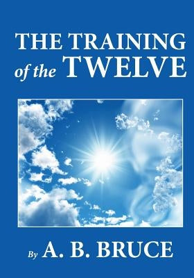 The Training of the Twelve by Bruce, A. B.