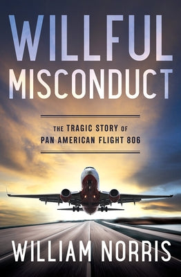 Willful Misconduct: The Tragic Story of Pan American Flight 806 by Norris, William