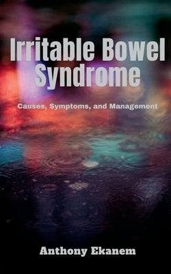 Irritable Bowel Syndrome: Causes, Symptoms, and Management by Ekanem, Anthony