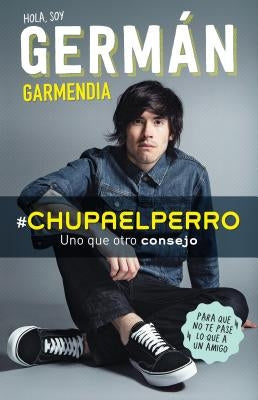 #Chupaelperro - Y Uno Que Otro Consejo Para Que No Te Pase Lo Que a Un Amigo / #Chupaelperro - And Some Other Advice, So That the Same Thing Doesn't H by Garmendia, German