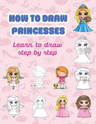How to draw princesses; Learn to draw step by step: Cartoon drawing books for kids 9-12; Girl stuff for 10 year olds by J. Andrews Publisher, Susan