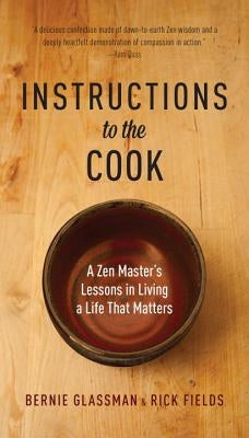 Instructions to the Cook: A Zen Master's Lessons in Living a Life That Matters by Glassman, Bernie