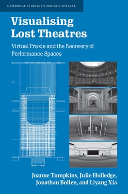 Visualising Lost Theatres: Virtual Praxis and the Recovery of Performance Spaces by Tompkins, Joanne