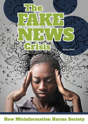 The Fake News Crisis: How Misinformation Harms Society by Sheen, Barbara