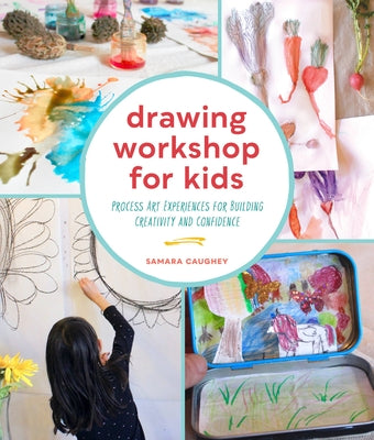 Drawing Workshop for Kids: Process Art Experiences for Building Creativity and Confidence by Caughey, Samara