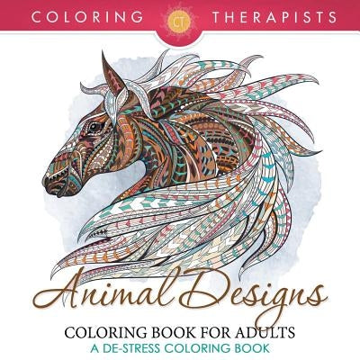 Animal Designs Coloring Book For Adults - A De-Stress Coloring Book by Coloring Therapist