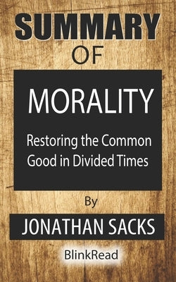 Summary of Morality By Jonathan Sacks: Restoring the Common Good in Divided Times by Blinkread