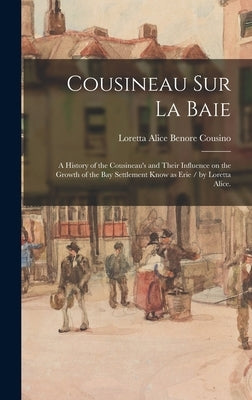 Cousineau Sur La Baie: a History of the Cousineau's and Their Influence on the Growth of the Bay Settlement Know as Erie / by Loretta Alice. by Cousino, Loretta Alice Benore 1890-1