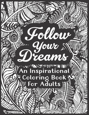 Follow Your Dreams And Inspirational Coloring Book For Adults: Creative Inspiration for Adult, A Motivation and Inspirational Coloring Book, Motivatio by Effect, Tofa