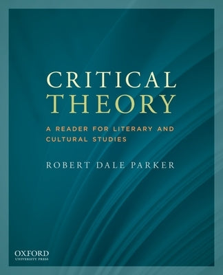 Critical Theory: A Reader for Literary and Cultural Studies by Parker, Robert Dale